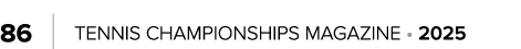 86 | TENNIS CHAMPIONSHIPS MAGAZINE • 2025