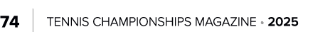 74 | TENNIS CHAMPIONSHIPS MAGAZINE • 2025