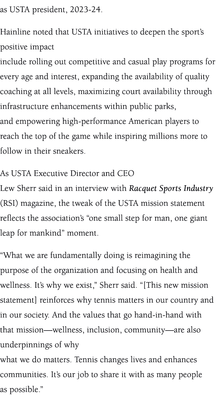 as USTA president, 2023 24. Hainline noted that USTA initiatives to deepen the sport’s positive impact include rollin...