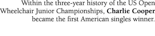 Within the three year history of the US Open Wheelchair Junior Championships, Charlie Cooper became the first America...