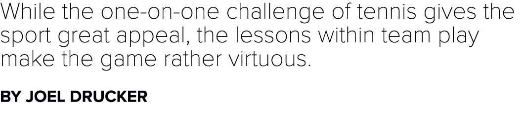 While the one on one challenge of tennis gives the sport great appeal, the lessons within team play make the game rat...
