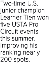 Two time U.S. junior champion Learner Tien won five USTA Pro Circuit events this summer, improving his ranking nearly...