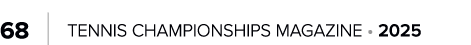 68 | TENNIS CHAMPIONSHIPS MAGAZINE • 2025
