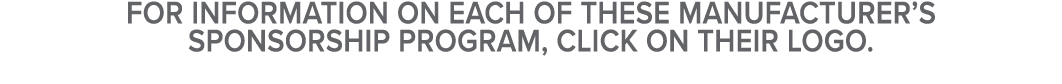 For information on each of these manufacturer’s sponsorship program, click on their logo.